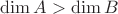 $\dim{A}>\dim{B}$