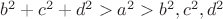 $b^2+c^2+d^2>a^2>b^2,c^2,d^2$