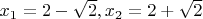 $x_1=2-\sqrt{2},x_2=2+\sqrt{2}$