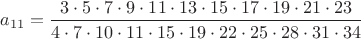 $a_{11}=\dfrac{3\cdot 5 \cdot 7 \cdot 9 \cdot 11 \cdot 13 \cdot 15 \cdot 17 \cdot 19 \cdot 21 \cdot 23}{4 \cdot 7 \cdot 10 \cdot 11 \cdot 15 \cdot 19 \cdot 22 \cdot 25 \cdot 28 \cdot 31 \cdot 34}$