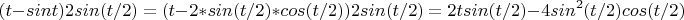 $$(t-sint)2sin(t/2)=(t-2*sin(t/2)*cos(t/2))2sin(t/2)=2tsin(t/2)-4sin^2(t/2)cos(t/2)$$