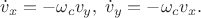 $\dot{v}_x=-\omega_c v_y,\; \dot{v}_y=-\omega_c v_x.$