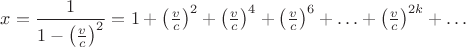 $$x=\dfrac{1}{1-\bigl(\tfrac{v}{c}\bigr)^2}=1+\bigl(\tfrac{v}{c}\bigr)^2+\bigl(\tfrac{v}{c}\bigr)^4+\bigl(\tfrac{v}{c}\bigr)^6+\ldots+\bigl(\tfrac{v}{c}\bigr)^{2k}+\ldots$$