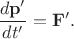 $\dfrac{d \mathbf{p'}}{dt'}=\mathbf{F'}.$ $\dfrac{d \mathbf{p'}}{dt'}=\mathbf{F'}.$