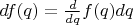 $d f(q) = \frac{d}{d q} f(q)dq$
