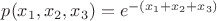 $p(x_1,x_2,x_3)=e^{-(x_1+x_2+x_3)}$