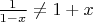 $\frac{1}{1 - x} \not = 1 + x$