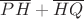 $\overline{PH} + \overline{HQ}$