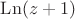 $\operatorname{Ln}(z+1)$
