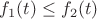 $f_1(t)\leq f_2(t)$