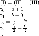 $$

(I) = (II) + (III)

t_0 = a + 0

t_1 = b + 0

t_2 = \frac{t_1}{2} + \frac{t_0}{2}

t_3 = \frac{t_2}{2} + \frac{t_1}{2}

...
$$