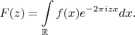 $$F(z)=\int\limits_{\mathbb R}f(x)e^{-2\pi izx}dx.$$