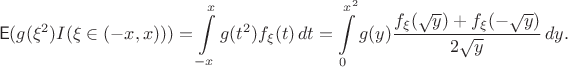 $$\mathsf E(g(\xi^2) I(\xi\in(-x,x))) = \int\limits_{-x}^x g(t^2) f_\xi(t)\,dt=\int\limits_0^{x^2}g(y)\frac{f_\xi(\sqrt y)+f_\xi(-\sqrt y)}{2\sqrt y}\,dy.$$