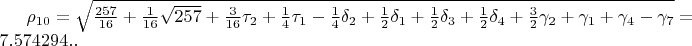 $\rho_{10}=\sqrt{\frac{257}{16}+\frac{1}{16}\sqrt{257}+\frac{3}{16}\tau_{2}+\frac{1}{4}\tau_{1}-\frac{1}{4}\delta_{2}+\frac{1}{2}\delta_{1}+\frac{1}{2}\delta_{3}+\frac{1}{2}\delta_{4}+\frac{3}{2}\gamma_{2}+\gamma_{1}+\gamma_{4}-\gamma_{7}}=7.574294..$
