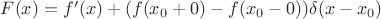 $F(x)=f'(x)+(f(x_0+0)-f(x_0-0)) \delta(x-x_0)$