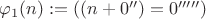 $\varphi_1(n):=((n+0'')=0''''')$