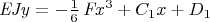 ${\it EJy}=-{\frac {1}{6}}\,{{\it Fx}}^{3}+C_{{1}}x+D_{{1}}$