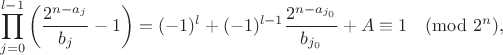 $$
 \prod_{j=0}^{l-1}\left(\frac{2^{n-a_j}}{b_j}-1\right)=
 (-1)^l+(-1)^{l-1}\frac{2^{n-a_{j_0}}}{b_{j_0}}+A \equiv 1 \pmod{2^n},
$$