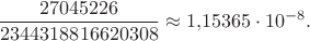 $$\frac{27045226}{2344318816620308}\approx 1{,}15365\cdot 10^{-8}.$$ $$\frac{27045226}{2344318816620308}\approx 1{,}15365\cdot 10^{-8}.$$