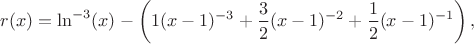 $$r(x)=\ln^{-3}(x)-\left(1(x-1)^{-3}+\frac{3}{2}(x-1)^{-2}+\frac{1}{2}(x-1)^{-1}\right),$$