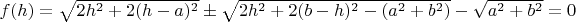 $f(h)=\sqrt{2h^2+2(h-a)^2} \pm \sqrt{2h^2+2(b-h)^2-(a^2+b^2)}-\sqrt{a^2+b^2}=0$
