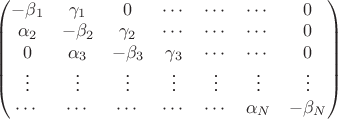 $  \begin{pmatrix}
-\beta_1 & \gamma_1 & 0 & \cdots & \cdots & \cdots & 0\\
\alpha_2 & -\beta_2 & \gamma_2 & \cdots & \cdots & \cdots & 0\\
0 &  \alpha_3 & -\beta_3 & \gamma_3 & \cdots & \cdots & 0\\
\vdots &  \vdots & \vdots & \vdots & \vdots & \vdots & \vdots\\
 \cdots &\cdots & \cdots &\cdots &  \cdots &  \alpha_N & -\beta_N\\
\end{pmatrix}
\qquad
$