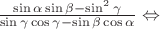 $ \frac{\sin\alpha \sin \beta - \sin^2 \gamma}{\sin \gamma \cos\gamma - \sin \beta \cos\alpha} \Leftrightarrow$