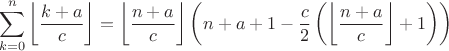 $$\sum\limits_{k=0}^{n}\left\lfloor\frac{k+a}{c}\right\rfloor=\left\lfloor\frac{n+a}{c}\right\rfloor\left(n+a+1-\frac{c}{2}\left(\left\lfloor\frac{n+a}{c}\right\rfloor+1\right)\right)$$