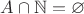 $A \cap \mathbb{N} = \varnothing$