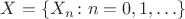 $X=\{X_n\colon n=0,1,\ldots\}$