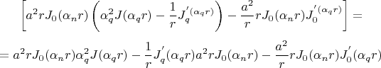 $$
\left[ {a^2 rJ_0 (\alpha _n r)\left( {\alpha _q^2 J(\alpha _q r) - {1 \over r}J_q^' (\alpha _q r)} \right) - {{a^2 } \over r}rJ_0 (\alpha _n r)J_0^' (\alpha _q r)} \right] = 
$$
$$
 = a^2 rJ_0 (\alpha _n r)\alpha _q^2 J(\alpha _q r) - {1 \over r}J_q^{'} (\alpha _q r)a^2 rJ_0 (\alpha _n r) - {{a^2 } \over r}rJ_0 (\alpha _n r)J_0^{'} (\alpha _q r)
$$