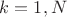 $k=1,N$