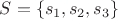 $S =\left\lbrace s_1,s_2, s_3\right\rbrace$