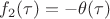 $f_2(\tau) = -\theta(\tau)$