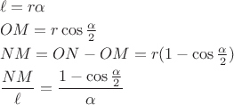 $\begin{array}{l}\ell=r\alpha\\[0.7ex]
OM=r\cos\frac{\alpha}2\\[0.7ex]
NM=ON-OM=r(1-\cos\frac{\alpha}2)\\[0.7ex]
\dfrac{NM}{\ell}=\dfrac {1-\cos\frac{\alpha}2}{\alpha}\end{array}$