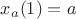 $x_a(1)=a$