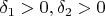 $\delta_1>0,\delta_2>0$