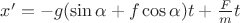 $x'=-g(\sin \alpha+f\cos \alpha)t+\frac F m t$