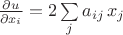 $\frac{\partial u}{\partial x_i}=2\sum\limits_{j} a_{ij}\,x_j$