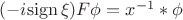 $(-i \mathrm{sign}\,\xi)F\phi =x^{-1}*\phi$