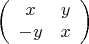 $$\left(
\begin{array}{cc}
x&y\\
-y&x\end{array}\right)$$