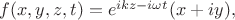 $f(x,y,z,t)=e^{ikz-i\omega t}(x+iy),$