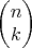 \begin{pmatrix} n \\ k\end{pmatrix}