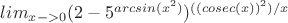 $lim_{x->0}(2-5^{arcsin(x^2)})^{((cosec(x))^2)/x}$