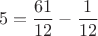 $$5=\frac {61}{12}-\frac {1}{12}$$