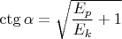 $\ctg \alpha ={\sqrt {\dfrac{E_p}{E_k}+1}$