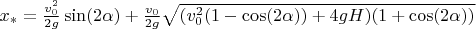 $x_*=\frac{v_0^2}{2g}\sin(2\alpha)+\frac{v_0}{2g}\sqrt{(v_0^2(1-\cos(2\alpha))+4gH)(1+\cos(2\alpha))}$