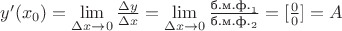 $ y'(x_0) = \lim\limits_{\Delta x \to 0} \frac {\Delta y}{\Delta x} = \lim\limits_{\Delta x \to 0}\frac {\text{б.м.ф.}_1}{\text{б.м.ф.}_2} = [\frac {0}{0}] = A$
