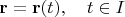 $\mathbf{r}=\mathbf{r}(t),\quad t\in I$