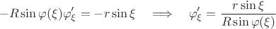 $$-R\sin \varphi(\xi)\varphi'_\xi=-r\sin \xi \quad\Longrightarrow\quad
   \varphi'_\xi=\dfrac{r\sin\xi}{R\sin\varphi(\xi)}$$